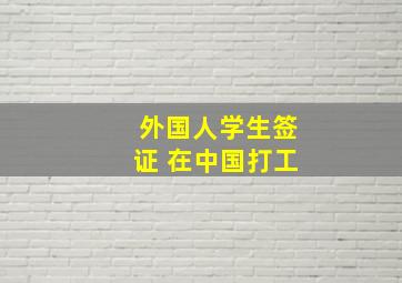 外国人学生签证 在中国打工